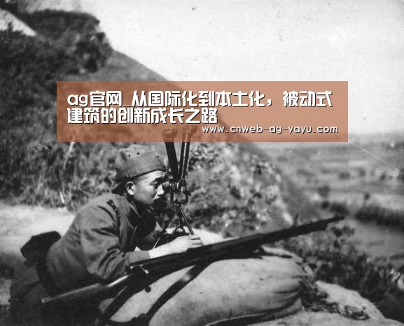 ag官网_从国际化到本土化,被动式建筑的创新成长之路(图1) ag官网
