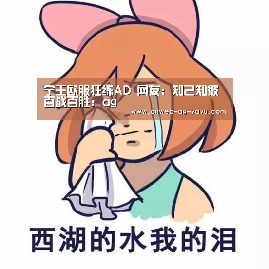 宁王欧服狂练AD 网友:知己知彼百战百胜:ag(图4) 宁王欧服狂练AD 网友:知己知彼百战百胜:ag(图4)